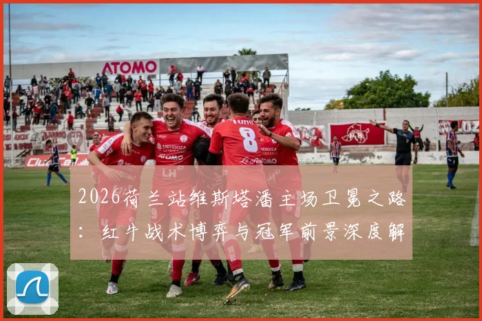 2026荷兰站维斯塔潘主场卫冕之路:红牛战术博弈与冠军前景深度解析