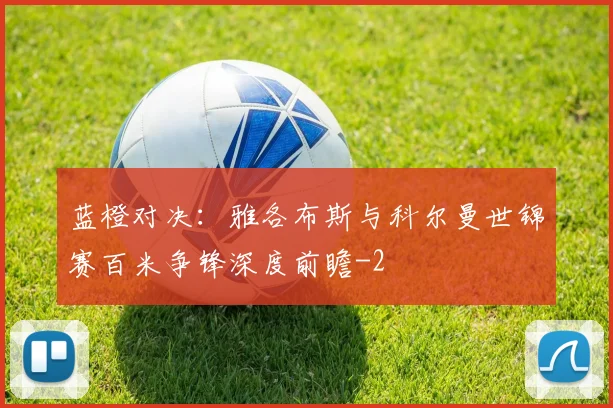 蓝橙对决:雅各布斯与科尔曼世锦赛百米争锋深度前瞻